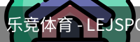乐竞体育 - LEJSPORTS官网 - 赛事看点与首页服务中心